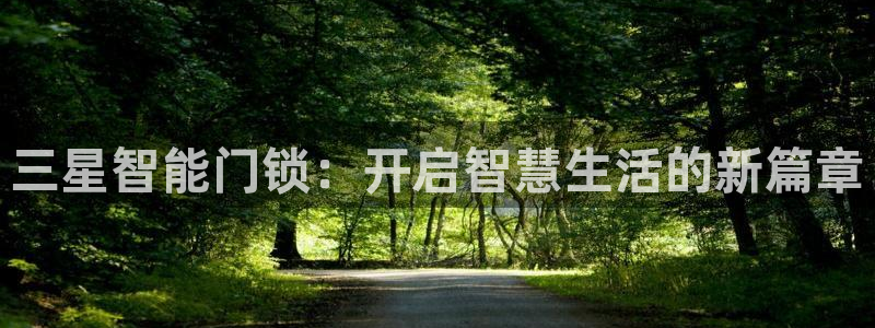 金年会金年华：三星智能门锁：开启智慧生活的新篇章