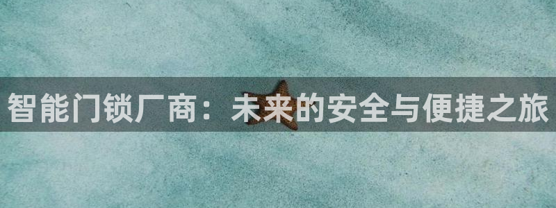 金年会平台是不是大台子：智能门锁厂商：未来的安全与便捷之旅