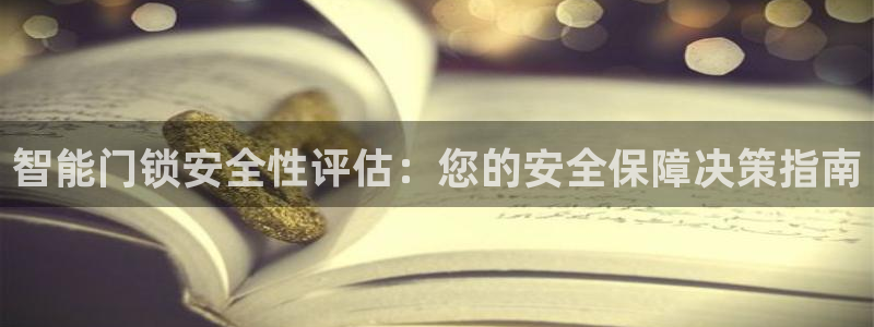 金年会网页：智能门锁安全性评估：您的安全保障决策指南
