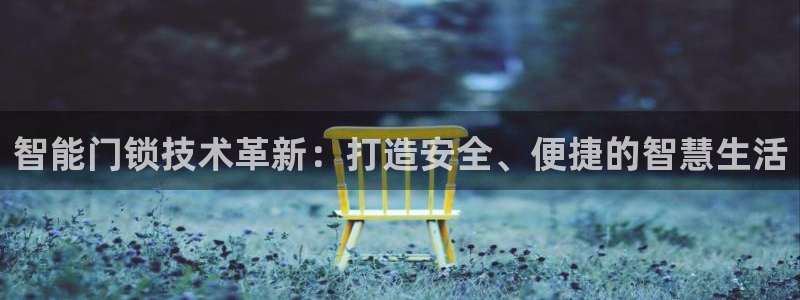 金年会最新登录：智能门锁技术革新：打造安全、便捷的智慧生活