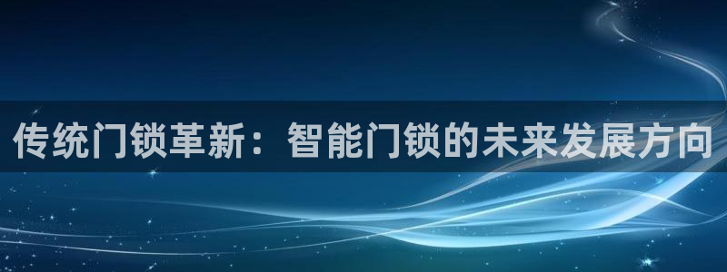 金年会菲律宾：传统门锁革新：智能门锁的未来发展方向
