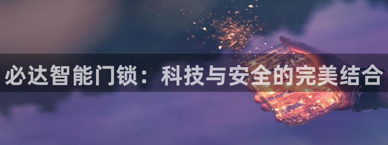 金年会是赌博的吗：必达智能门锁：科技与安全的完美结合