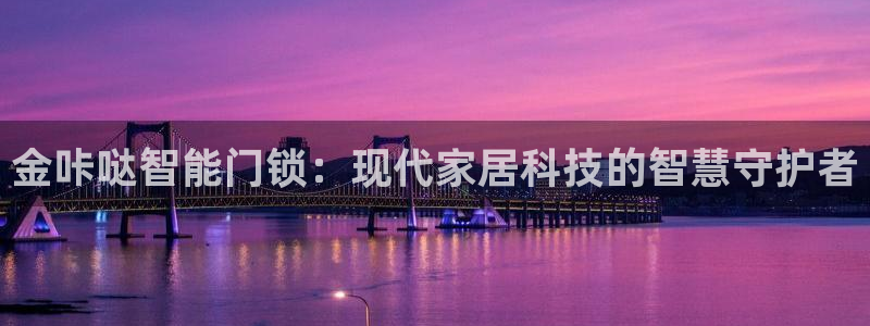 金年会体育官方网站：金咔哒智能门锁：现代家居科技的智慧守护者