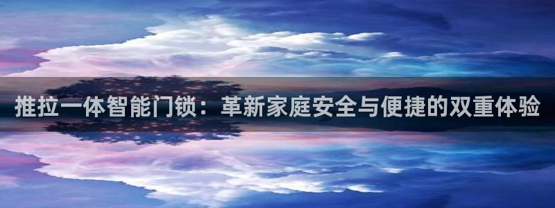 金年会官方网站下载：推拉一体智能门锁：革新家庭安全与便捷的双