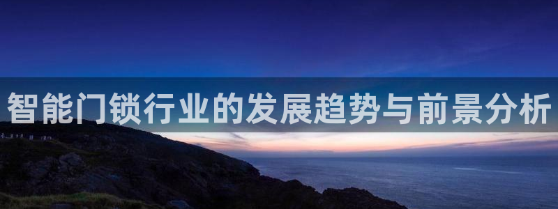 金年会国际：智能门锁行业的发展趋势与前景分析