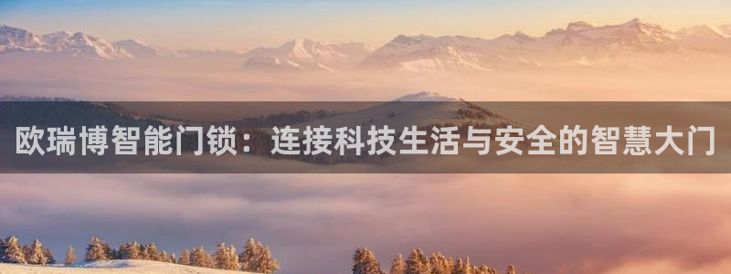 金年会活动：欧瑞博智能门锁：连接科技生活与安全的智慧大门