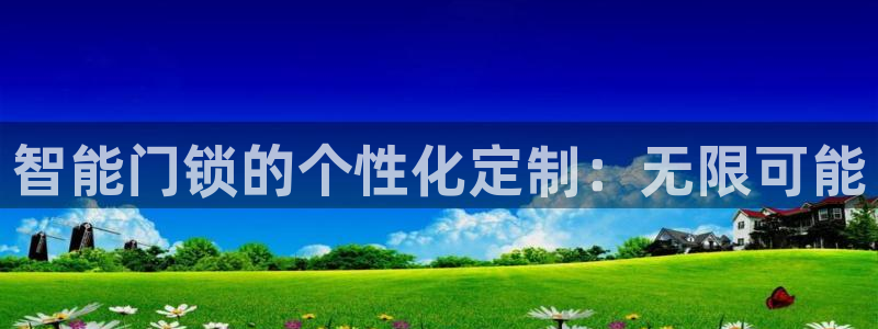 金年会金字招牌至上：智能门锁的个性化定制：无限可能
