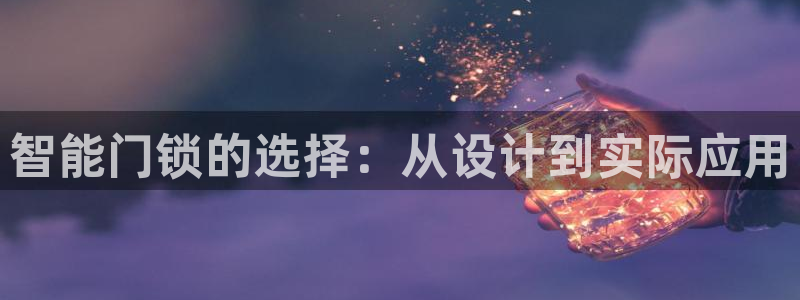 金年会平台是真的吗：智能门锁的选择：从设计到实际应用