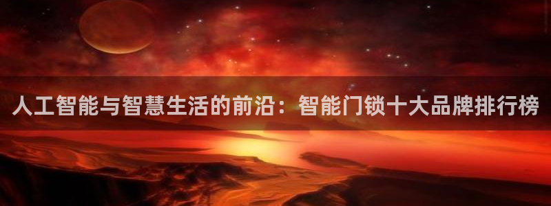 金年会澳门6766：人工智能与智慧生活的前沿：智能门锁十大品