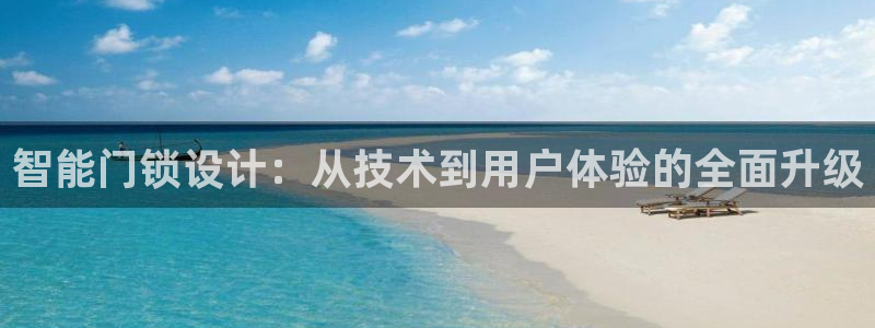金年会最新登录：智能门锁设计：从技术到用户体验的全面升级