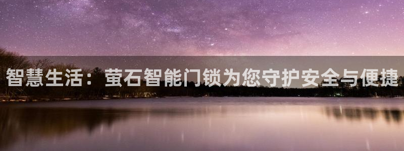 金年会拼音：智慧生活：萤石智能门锁为您守护安全与便捷