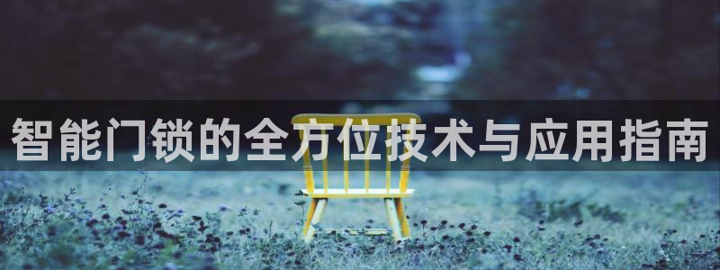 金年会黑网：智能门锁的全方位技术与应用指南