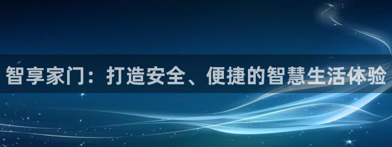 金年会娱乐提现：智享家门：打造安全、便捷的智慧生活体验