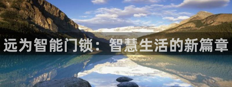 金年会登录平台入口：远为智能门锁：智慧生活的新篇章