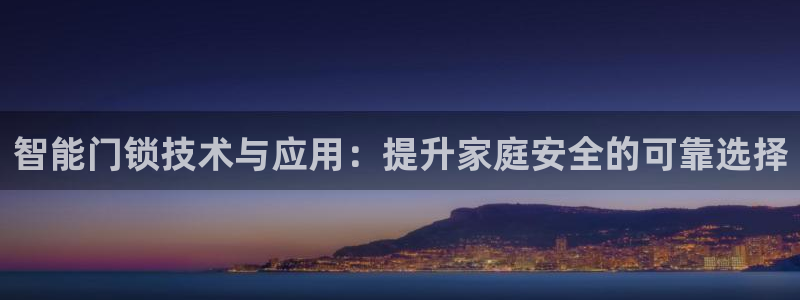 金年会金字招牌在线入口：智能门锁技术与应用：提升家庭安全的可