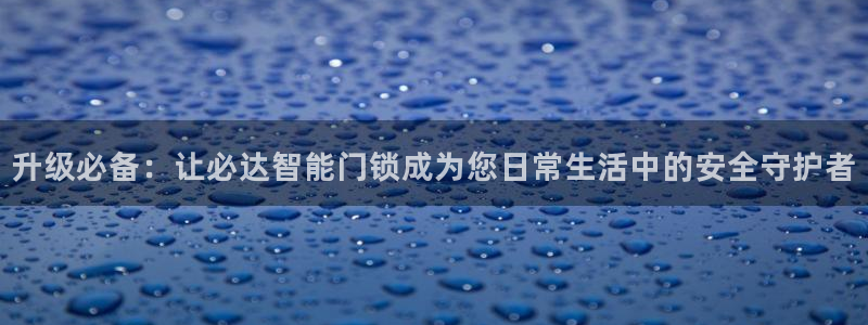 2022金年会：升级必备：让必达智能门锁成为您日常生活中的安