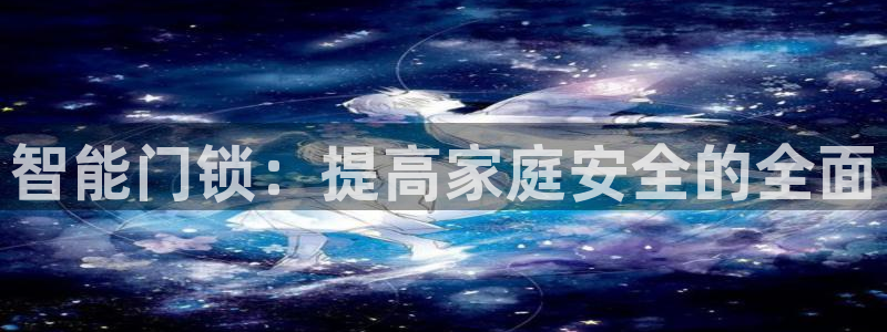 金年会18 28：智能门锁：提高家庭安全的全面