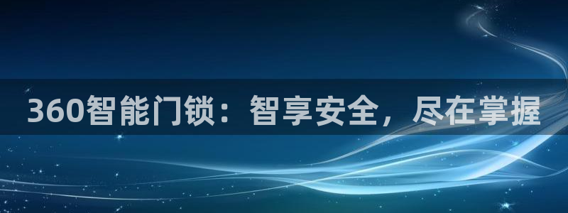 金年会首页登录：360智能门锁：智享安全，尽在掌握